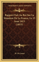Rapport Fait Au Roi Sur La Situation De La France, Le 15 Aout 1815 (1815) 2014032262 Book Cover