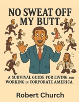 No Sweat Off My Butt: A Survival Guide for Living and Working in Corporate America B0GQG6J3HT Book Cover