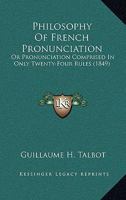 Philosophy Of French Pronunciation: Or Pronunciation Comprised In Only Twenty-Four Rules 1172977879 Book Cover