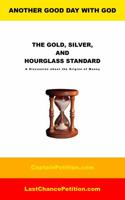 The Gold, Silver, and Hourglass Standard: A Discussion about the Origins of Money 0991610709 Book Cover