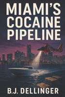 Miami’s Cocaine Pipeline: True Crime History of Florida Smuggling—Square Grouper, Kingpins, and the Battle for the Sunshine State B0FMFX2QT7 Book Cover