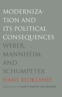 Modernization and Its Political Consequences: Weber, Mannheim, and Schumpeter 0300204965 Book Cover