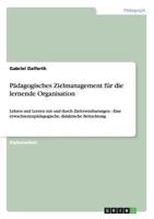 P�dagogisches Zielmanagement f�r die lernende Organisation: Lehren und Lernen mit und durch Zielvereinbarungen - Eine erwachsenenp�dagogische, didaktische Betrachtung 3640438493 Book Cover