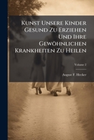 Kunst Unsere Kinder Gesund Zu Erziehen Und Ihre Gewöhnlichen Krankheiten Zu Heilen, Volume 2... 1274760399 Book Cover