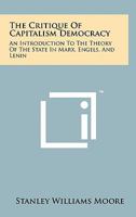 The Critique of Capitalism Democracy: An Introduction to the Theory of the State in Marx, Engels, and Lenin 1258147602 Book Cover