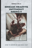 Break Hearts Without Mercy: How to break up and heal fast B0B8RPBC58 Book Cover