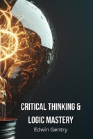 Critical Thinking & Logic Mastery B0DPR3GK42 Book Cover