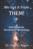 We Got It From THEM!: How Humanity Received ET Technology B0FNDFRP86 Book Cover