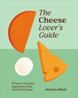 The Cheese Lover's Guide: A Flavor-Focused Approach to the World of Cheese (Food Lover's Guide) B0G5WZ7RKM Book Cover