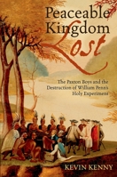 Peaceable Kingdom Lost: The Paxton boys and the Destruction of William Penn's Holy Experiment 1616641835 Book Cover