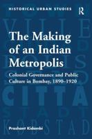 The Making of an Indian Metropolis (Historical Urban Studies) 1138245992 Book Cover