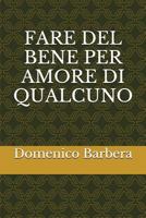 Fare del Bene Per Amore Di Qualcuno 1520419295 Book Cover