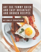 Ah! 365 Yummy Quick and Easy Breakfast and Brunch Recipes: Explore Yummy Quick and Easy Breakfast and Brunch Cookbook NOW! B08JF2CCLT Book Cover