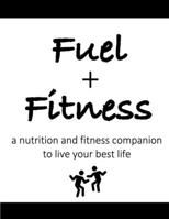 Fuel + Fitness: A Nutrition and Fitness Companion to Live Your Best Life B0959BVMT5 Book Cover