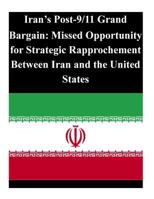 Iran's Post-9/11 Grand Bargain: Missed Opportunity for Strategic Rapprochement Between Iran and the United States 1502456958 Book Cover