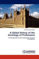 A Global History of the Sociology of Professions: An Introduction to the Comparative Study of Occupations 3847304925 Book Cover
