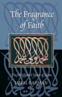 The Fragrance of Faith: The Enlightened Heart of Islam 1904510086 Book Cover