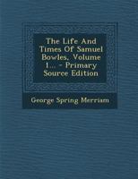 The Life and Times of Samuel Bowles; 1 1013821661 Book Cover