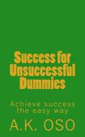 Success for Unsuccessful Dummies: Achieve success the easy way 1530361567 Book Cover