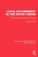 Local Government in the Soviet Union: Problems of Implementation and Control (Routledge Library Editions: Soviet Politics) 1032675446 Book Cover