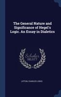 The General Nature and Significance of Hegel's Logic. An Essay in Dialetics 1021496405 Book Cover
