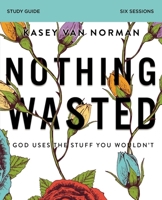 Nothing Wasted Study Guide: God Uses the Stuff You Wouldn’t 0310104203 Book Cover