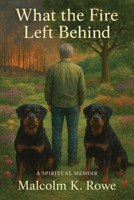 What the Fire Left Behind - A Spiritual Memoir: A Memoir of Fire, Reckoning, and the Light That Survives 106994761X Book Cover