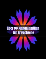 über 90 Mandalablüten für Erwachsene: 100 magische Mandalas Blumen | Ein Malbuch für Erwachsene mit lustigen, einfachen und entspannenden Mandalas B09DN2ZZ42 Book Cover