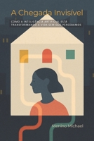A Chegada Invisível: Como a Inteligência Artificial Está Transformando a Vida Sem Que Percebamos (Portuguese Edition) B0G619HTBX Book Cover