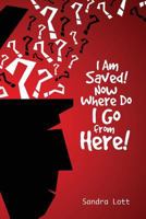 I Am Saved! Now Where Do I Go from Here! 1627465480 Book Cover