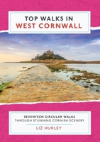 Top Walks in West Cornwall.: Thirteen Circular Walks Through Stunning Cornish Scenery 1913628116 Book Cover