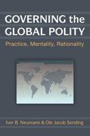 Governing the Global Polity: Practice, Mentality, Rationality 0472050931 Book Cover