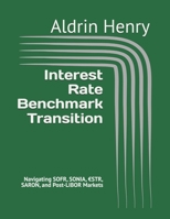 Interest Rate Benchmark Transition: Navigating SOFR, SONIA, €STR, SARON, and Post-LIBOR Markets B0H9VJ5S8J Book Cover