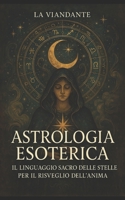 Astrologia Esoterica: Il Linguaggio Sacro delle Stelle per il Risveglio dell’Anima (Italian Edition) B0FF1SKWFS Book Cover