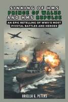 SINKING OF HMS PRINCE OF WALES AND HMS REPULSE: War in the Pacific: An Epic Retelling of WWII’s Most Pivotal Battles and Heroes (history of people that lived) B0DSFRJ91X Book Cover