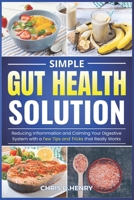 Simple Gut Health Solution: Reducing Inflammation and Calming Your Digestive System with a Few Tips and Tricks that Really Works B0DR9GJ4FD Book Cover