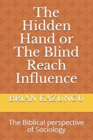 The Hidden Hand or The Blind Reach Influence: The Biblical perspective of Sociology (FIRST Book 1) 1654372269 Book Cover