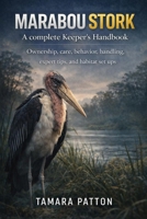 MARABOU STORK A complete Keeper’s Handbook: Ownership, care, behavior, handling, expert tips, and habitat set ups B0GG6QG6C2 Book Cover
