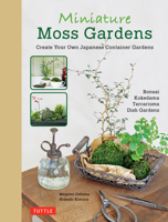 Miniature Moss Gardens: Create Your Own Japanese Container Gardens (Bonsai, Kokedama, Terrariums & Dish Gardens) 4805314354 Book Cover