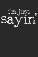 Notebook: I'm Just Sayin' Dot Grid 6x9 120 Pages 170783539X Book Cover