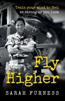 Fly Higher: Train your mind to feel as strong as you look 1781337063 Book Cover