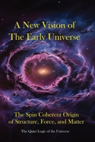 A New Vision of the Early Universe: The Spin-Coherent Origin of Structure, Force, and Matter B0GNZWD26C Book Cover