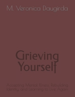 Grieving Yourself: Accepting Mental Illness, Rebuilding Identity, and Learning to Live Again B0HJTDCRB4 Book Cover