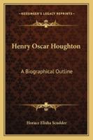 Henry Oscar Houghton a Biographical Outline 1015029868 Book Cover