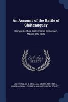 An Account of the Battle of the Chateauguay: Being a Lecture Delivered at Ormstown, March 8th, 1889; With Some Local and Personal Notes (Classic Reprint) 1014357829 Book Cover