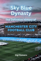 Sky Blue Dynasty: The Definitive History of Manchester City Football Club 1763804976 Book Cover