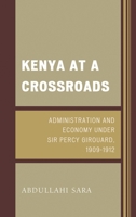 Kenya at a Crossroads: Administration and Economy Under Sir Percy Girouard, 1909-1912 1498510655 Book Cover