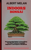 Indoors Bonsai: An Essential Guide On How To Choose, Maintain, And Shape An Indoor Bonsai B0BHNCZ9KM Book Cover