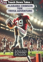 Touchdown Tales: Alabama Crimson TIDE Trivia Adventure.: 600 Questions to Test Your Knowledge of Alabama Football Legends (Touchdown Tales : COLLEGE FOOTBALL) B0DQCQPXWQ Book Cover