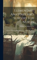 Elementary Anatomy And Surgery For Nurses: A Series Of Lectures Delivered To The Nursing Staff Of The West London Hospital 1020971835 Book Cover